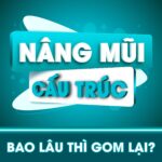 Nâng mũi cấu trúc bao lâu thì gom lại?