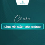 Có nên nâng mũi cấu trúc không? 5 lưu ý quan trọng